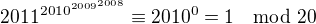 $2011^{2010^{2009^{2008}}}\equiv2010^0=1\mod 20$