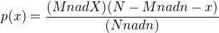 $p(x)=\frac{(M nad X) (N-M nad n-x)}{(N nad n)}$