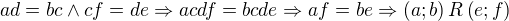 $ad=bc\wedge cf=de\Rightarrow acdf=bcde\Rightarrow af=be\Rightarrow \left(a;b\right)R\left(e;f\right)$