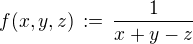 $f(x,y,z)\,:=\,\frac{1}{x+y-z}$