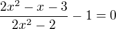 $\frac{2x^{2}-x-3}{2x^{2}-2}-1=0$