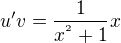 $u'v= \frac{1}{x^{^{2}}+1} x$