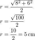 $r=\frac{\sqrt{8^2+6^2}}{2}\nlr=\frac{\sqrt{100}}{2}\nlr=\frac{10}{2}=5\,\textrm{cm}$