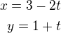 $x=3-2t\\y=1+t$