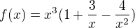 $f(x)=x^3(1+\frac3x-\frac{4}{x^2})$