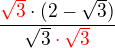 $\frac{\color{red}\sqrt 3\color{black}\cdot(2-\sqrt{3})}{\sqrt{3}\color{red}\cdot \sqrt 3}$