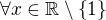 $\forall x\in\mathbb R\setminus\{1\}$