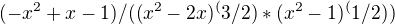 kopírovat do textarea $(-x^2+x-1)/((x^2-2x)^(3/2)*(x^2-1)^(1/2)) $