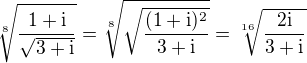 $\sqrt[8]{\frac{1+\rm{i}}{\sqrt{3+\rm{i}}}}=\sqrt[8]{\sqrt{\frac{(1+\rm{i})^2}{{3+\rm{i}}}}}=\sqrt[16]{\frac{2\rm{i}}{3+\rm{i}}}$