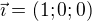 $\vec\imath=(1;0;0)$