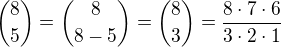 $\binom{8}{5}=\binom{8}{8-5}=\binom{8}{3}=\frac{8\cdot 7\cdot 6}{3\cdot 2\cdot 1}$