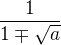 $\frac{1}{1\mp \sqrt{a}}$
