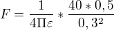 $F=\frac{1}{4\Pi \varepsilon}*\frac{40*0,5}{0,3^{2}}$