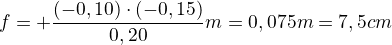 $f=+\frac{(-0,10)\cdot (-0,15)}{0,20}m=0,075m=7,5 cm$