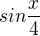 $sin \frac x4$
