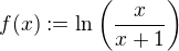$f(x):=\ln \({\frac{x}{x+1}}\)$