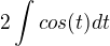 $2\int cos(t)dt$
