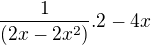 $\frac{1}{(2x- 2x^{2})} . 2 -4x$
