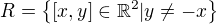 $R = \{[x,y] \in \mathbb R^2 | y \neq -x\}$