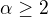 $\alpha \ge 2$