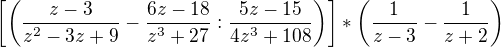$\left[\left(\frac{z-3}{z^{2}-3z+9}-\frac{6z-18}{z^{3}+27}:\frac{5z-15}{4z^{3}+108}\right)\right]*\left(\frac{1}{z-3}-\frac{1}{z+2}\right)$