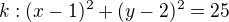 $k: (x-1)^2+(y-2)^2=25$