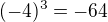 $(-4)^3=-64$