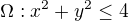$\Omega :x^{2}+y^{2}\le 4$