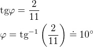 $\text{tg}\varphi =\frac{2}{11}\nl \varphi =\text{tg}^{-1}\left(\frac{2}{11}\right)\doteq 10^\circ $