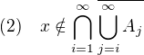 $(2) \quad x \notin \bigcap_{i=1}^\infty \overline{\bigcup_{j=i}^\infty A_j}$