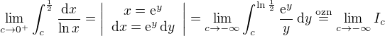 $\lim_{c \to 0^+}\int_{c}^{\frac{1}{2}}\frac{\mathrm{d}x}{\ln{x}}=\left| \begin{array}{c} x=\mathrm{e}^y \\ \mathrm{d}x = \mathrm{e}^y \, \mathrm{d}y\end{array} \right|=\lim_{c \to -\infty} \int_{c}^{\ln{\frac{1}{2}}}\frac{\mathrm{e}^y}{y}\,\mathrm{d}y\stackrel{\mathrm{\scriptstyle{ozn}}}{=} \lim_{c \to -\infty} I_{c}$