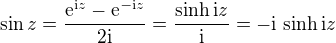 $\sin z = \frac{\mathrm{e}^{\mathrm{i}z} - \mathrm{e}^{-\mathrm{i}z}}{2 \mathrm{i}} = \frac{\sinh \mathrm{i}z}{\mathrm{i}}= -\mathrm{i}\,\sinh \mathrm{i}z$