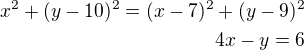 $x^2+(y-10)^2=(x-7)^2+(y-9)^2\\4x-y=6$