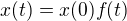 $x(t) = x(0)f(t)$