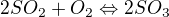 $2SO_{2}+O_{2}\Leftrightarrow 2SO_{3}$