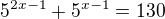$5^{2x-1}+5^{x-1}=130$