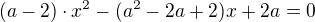 $ (a - 2) \cdot x^2 - (a^2 - 2a + 2) x + 2a=0$