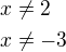 $x\ne 2\nlx\ne -3$