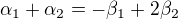 $\alpha_1+\alpha_2=-\beta_1+2\beta_2$