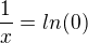 $\frac{1}{x}=ln(0)$