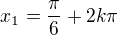 $x_1=\frac{\pi }{6}+2k\pi $