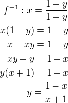 $f^{-1}:x=\frac{1-y}{1+y}\\x(1+y)=1-y\\x+xy=1-y\\xy+y=1-x\\y(x+1)=1-x\\y=\frac{1-x}{x+1}$