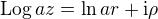 $\mathrm{Log}\, az = \ln ar + \mathrm{i}\rho$