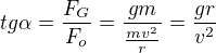 $tg\alpha=\frac{F_G}{F_o}=\frac{gm}{\frac{mv^2}{r}}=\frac{gr}{v^2}$