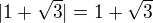 $|1+\sqrt{3}|=1+\sqrt{3}$