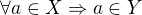 $\forall a\in X\Rightarrow a\in Y$