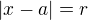$|x-a|=r$