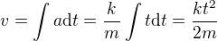 $v=\int a\text d t=\frac km\int t\text dt=\frac{kt^2}{2m}$