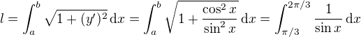 $ l = \int_a^b \sqrt{1+(y')^2}\,{\rm d}x = \int_a^b \sqrt{1+\frac{\cos^2 x}{\sin^2x}}\,{\rm d}x = \int_{\pi/3}^{2\pi/3} \frac{1}{\sin x}\,{\rm d}x$