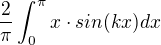 $\frac{2}{\pi }\int_{0}^{\pi }x\cdot sin(kx)dx$